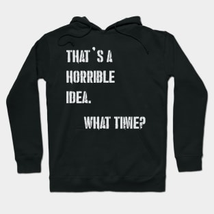 THAT’S A HORRIBLE IDEA WHAT TIME? Hoodie